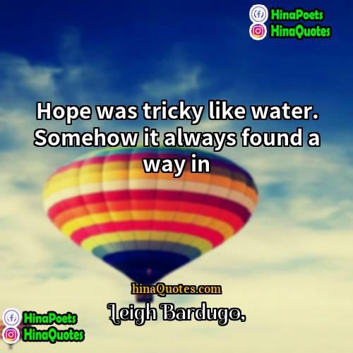 Leigh Bardugo Quotes | Hope was tricky like water. Somehow it